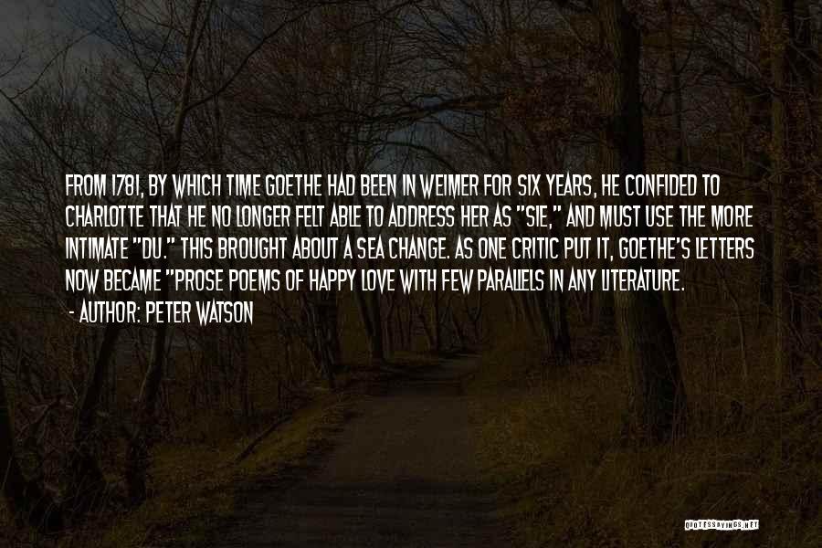 Peter Watson Quotes: From 1781, By Which Time Goethe Had Been In Weimer For Six Years, He Confided To Charlotte That He No