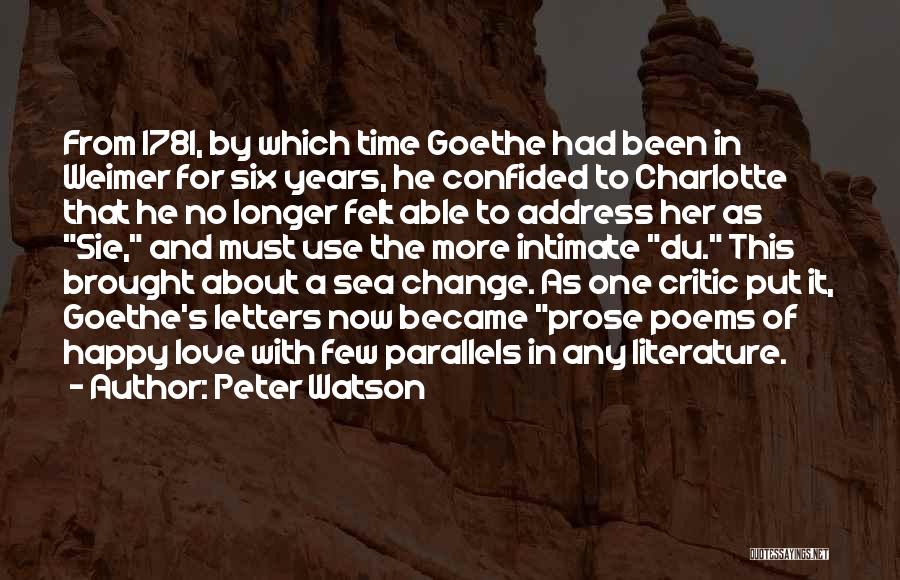 Peter Watson Quotes: From 1781, By Which Time Goethe Had Been In Weimer For Six Years, He Confided To Charlotte That He No