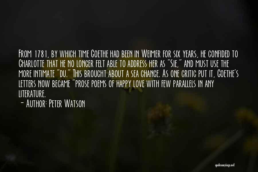 Peter Watson Quotes: From 1781, By Which Time Goethe Had Been In Weimer For Six Years, He Confided To Charlotte That He No