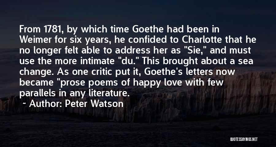 Peter Watson Quotes: From 1781, By Which Time Goethe Had Been In Weimer For Six Years, He Confided To Charlotte That He No