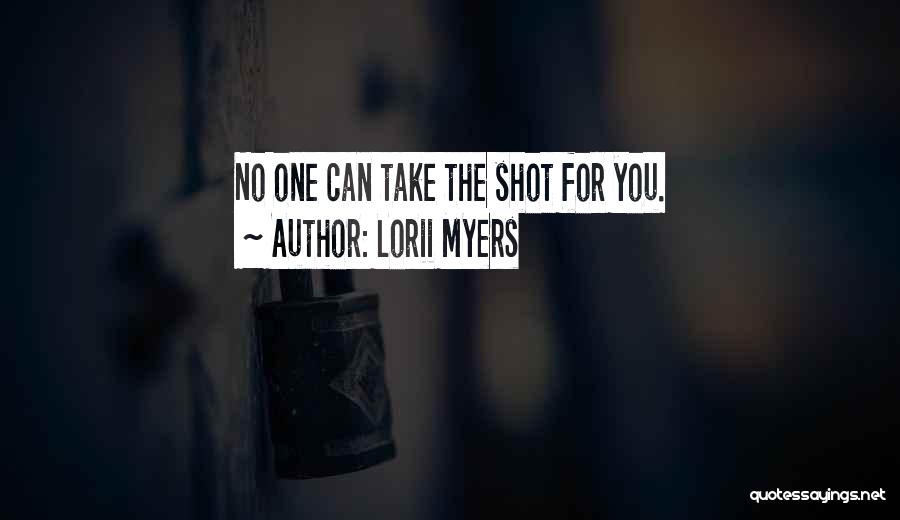 Lorii Myers Quotes: No One Can Take The Shot For You.