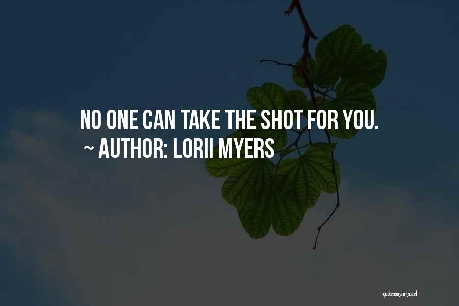Lorii Myers Quotes: No One Can Take The Shot For You.