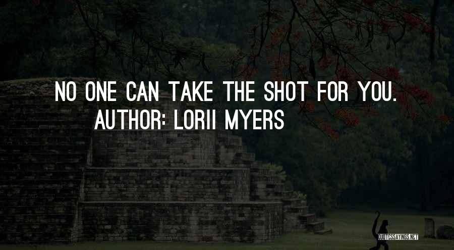 Lorii Myers Quotes: No One Can Take The Shot For You.