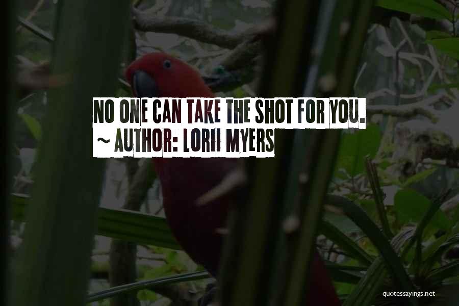 Lorii Myers Quotes: No One Can Take The Shot For You.