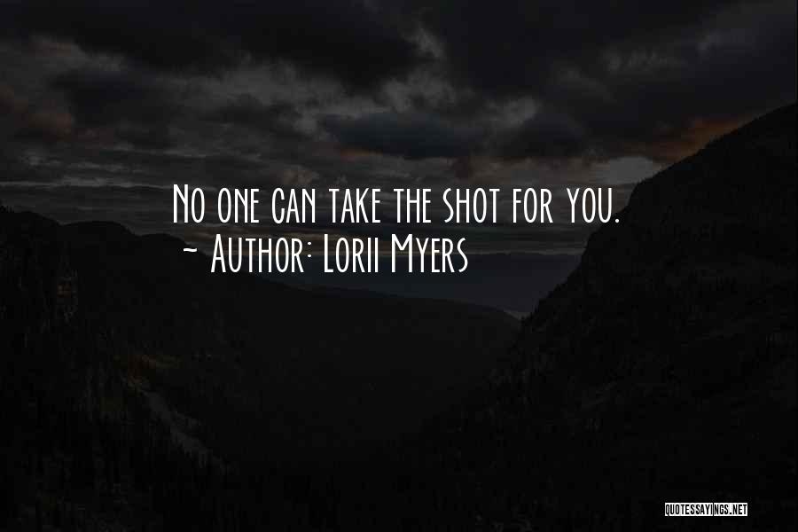 Lorii Myers Quotes: No One Can Take The Shot For You.