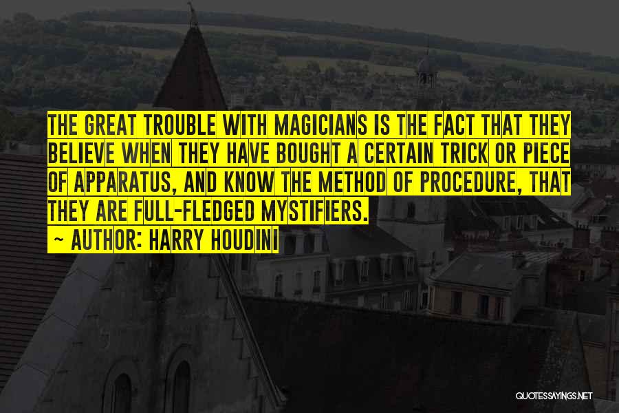 Harry Houdini Quotes: The Great Trouble With Magicians Is The Fact That They Believe When They Have Bought A Certain Trick Or Piece