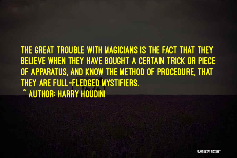 Harry Houdini Quotes: The Great Trouble With Magicians Is The Fact That They Believe When They Have Bought A Certain Trick Or Piece