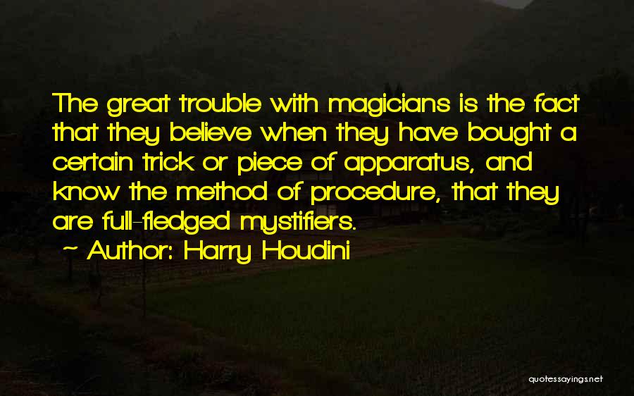 Harry Houdini Quotes: The Great Trouble With Magicians Is The Fact That They Believe When They Have Bought A Certain Trick Or Piece