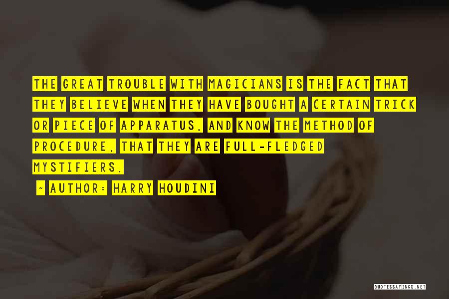 Harry Houdini Quotes: The Great Trouble With Magicians Is The Fact That They Believe When They Have Bought A Certain Trick Or Piece