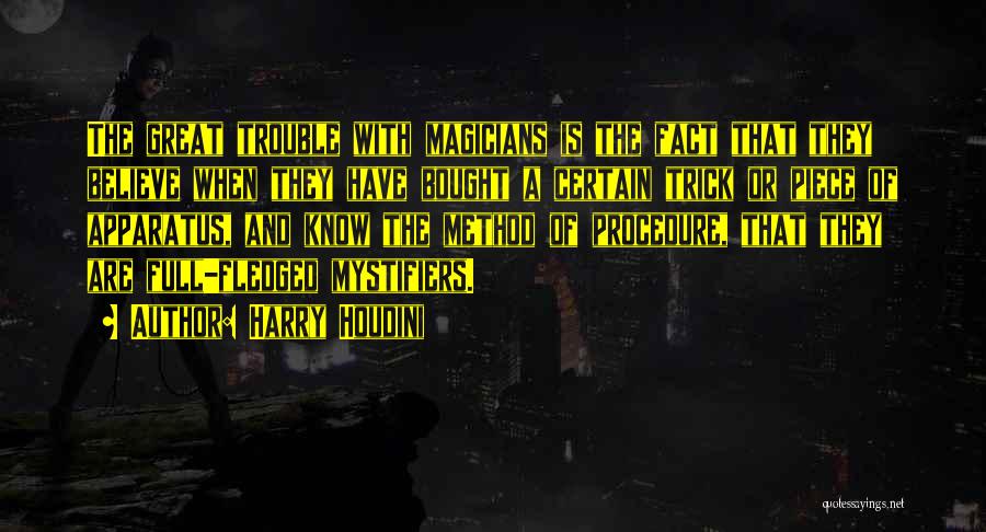 Harry Houdini Quotes: The Great Trouble With Magicians Is The Fact That They Believe When They Have Bought A Certain Trick Or Piece