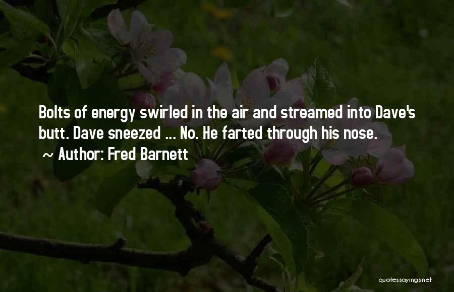 Fred Barnett Quotes: Bolts Of Energy Swirled In The Air And Streamed Into Dave's Butt. Dave Sneezed ... No. He Farted Through His