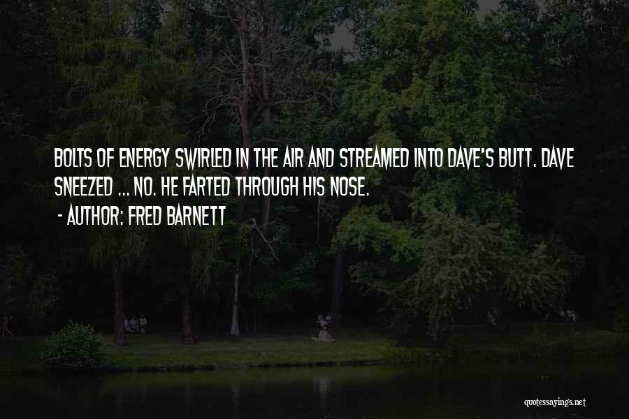 Fred Barnett Quotes: Bolts Of Energy Swirled In The Air And Streamed Into Dave's Butt. Dave Sneezed ... No. He Farted Through His