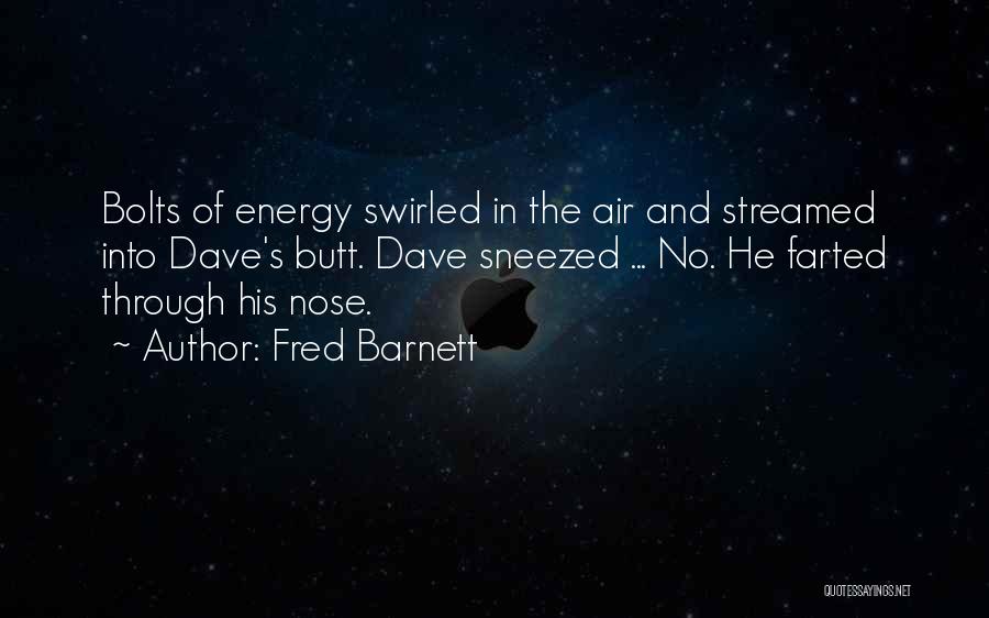 Fred Barnett Quotes: Bolts Of Energy Swirled In The Air And Streamed Into Dave's Butt. Dave Sneezed ... No. He Farted Through His