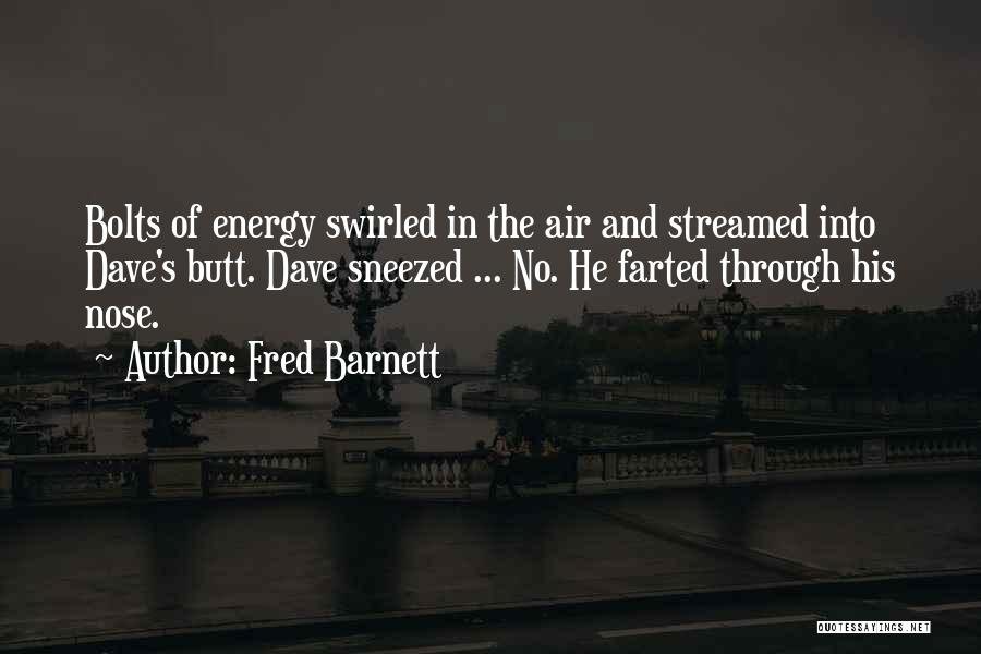 Fred Barnett Quotes: Bolts Of Energy Swirled In The Air And Streamed Into Dave's Butt. Dave Sneezed ... No. He Farted Through His