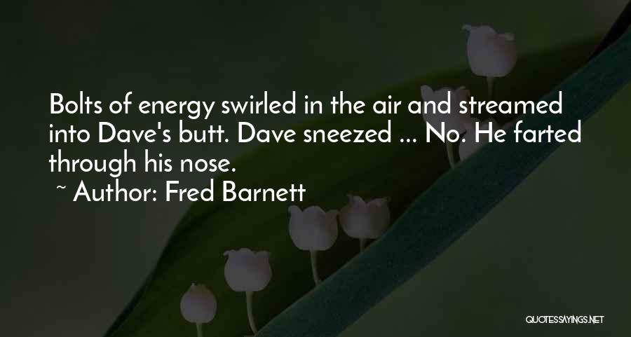 Fred Barnett Quotes: Bolts Of Energy Swirled In The Air And Streamed Into Dave's Butt. Dave Sneezed ... No. He Farted Through His