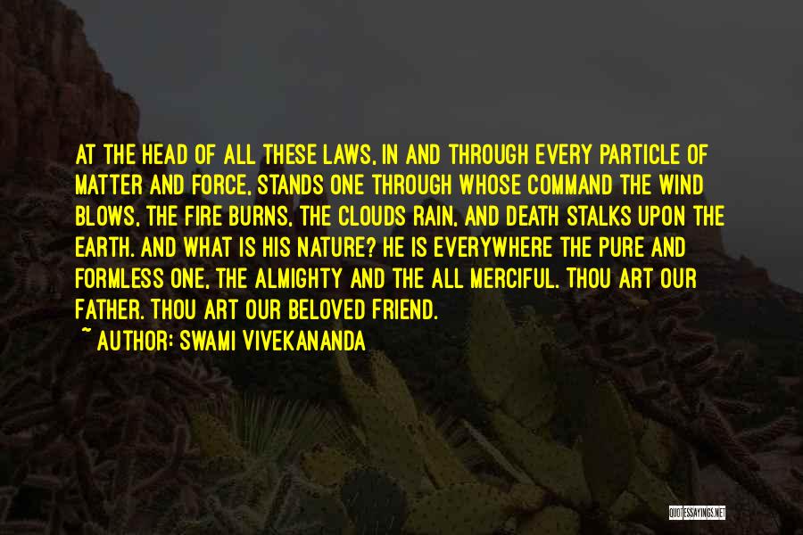 Swami Vivekananda Quotes: At The Head Of All These Laws, In And Through Every Particle Of Matter And Force, Stands One Through Whose