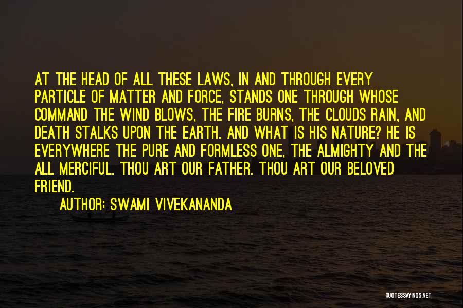 Swami Vivekananda Quotes: At The Head Of All These Laws, In And Through Every Particle Of Matter And Force, Stands One Through Whose