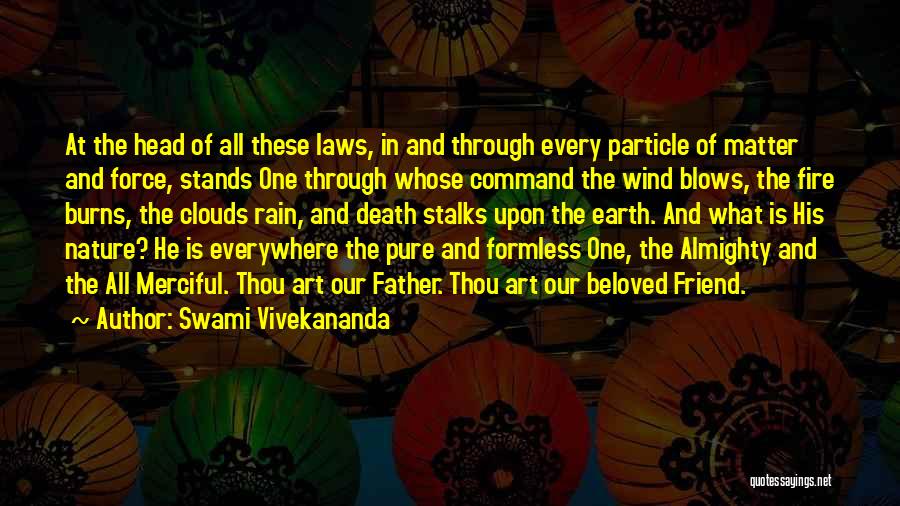 Swami Vivekananda Quotes: At The Head Of All These Laws, In And Through Every Particle Of Matter And Force, Stands One Through Whose