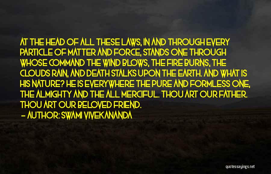 Swami Vivekananda Quotes: At The Head Of All These Laws, In And Through Every Particle Of Matter And Force, Stands One Through Whose