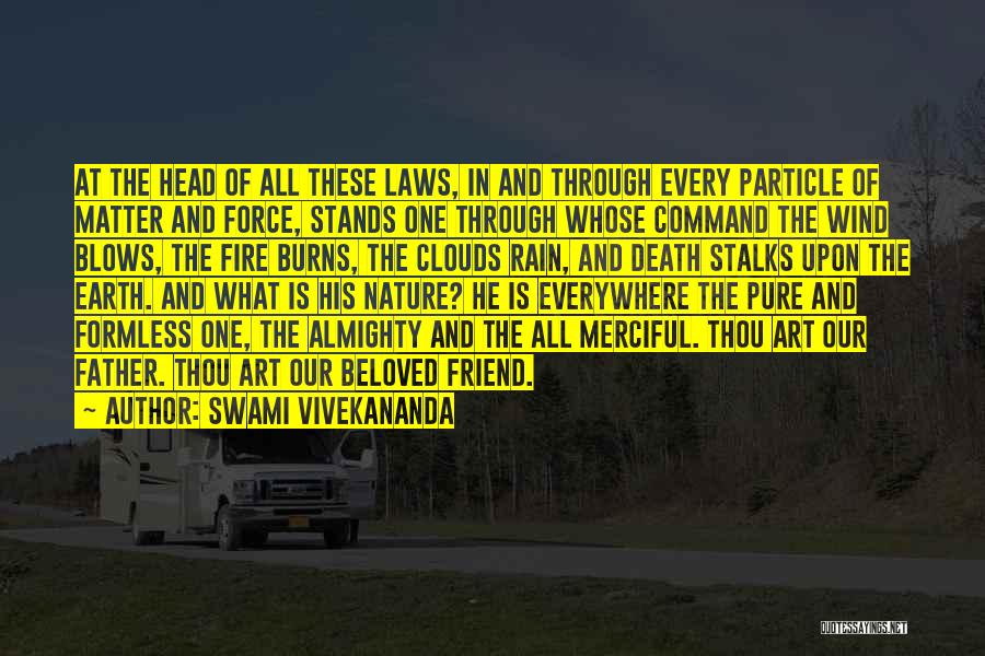 Swami Vivekananda Quotes: At The Head Of All These Laws, In And Through Every Particle Of Matter And Force, Stands One Through Whose