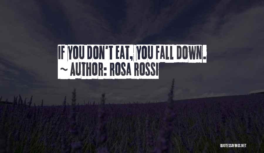 Rosa Rossi Quotes: If You Don't Eat, You Fall Down.