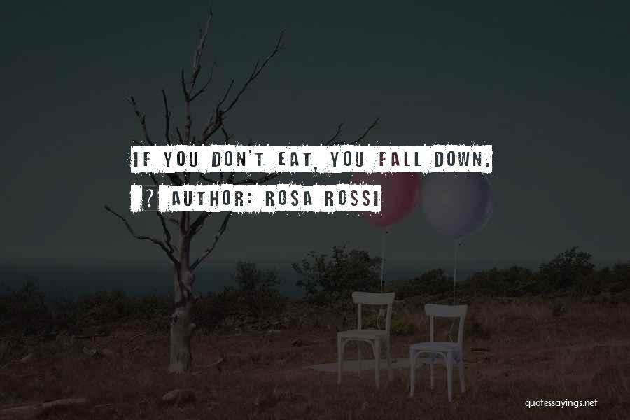 Rosa Rossi Quotes: If You Don't Eat, You Fall Down.