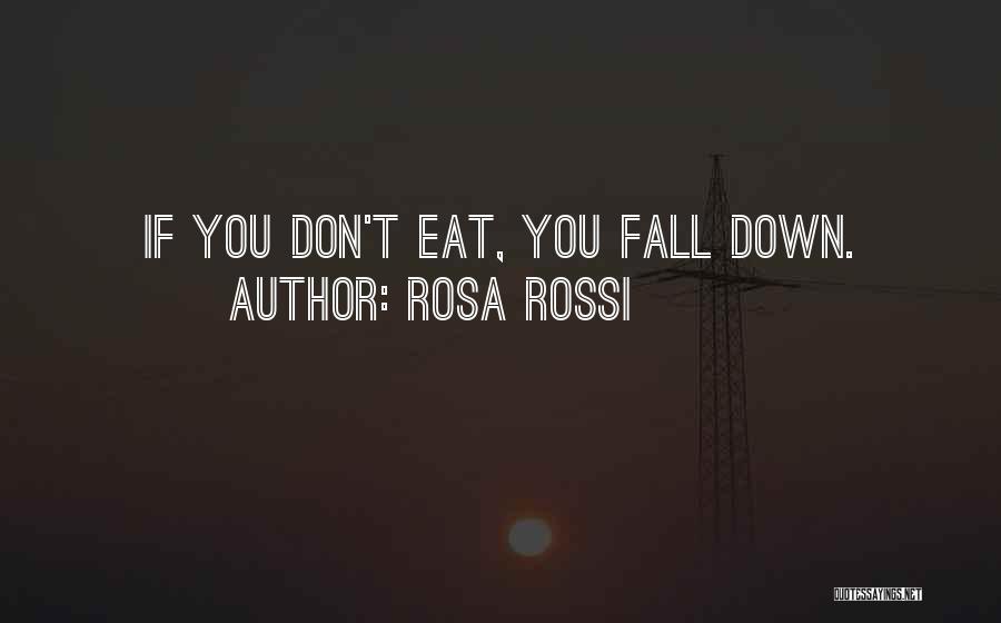 Rosa Rossi Quotes: If You Don't Eat, You Fall Down.