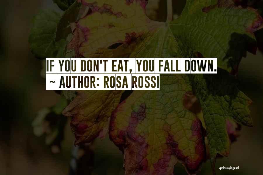 Rosa Rossi Quotes: If You Don't Eat, You Fall Down.