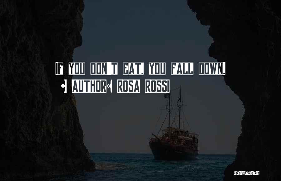 Rosa Rossi Quotes: If You Don't Eat, You Fall Down.