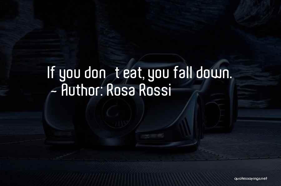 Rosa Rossi Quotes: If You Don't Eat, You Fall Down.
