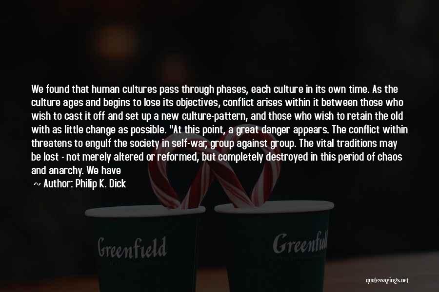 Philip K. Dick Quotes: We Found That Human Cultures Pass Through Phases, Each Culture In Its Own Time. As The Culture Ages And Begins