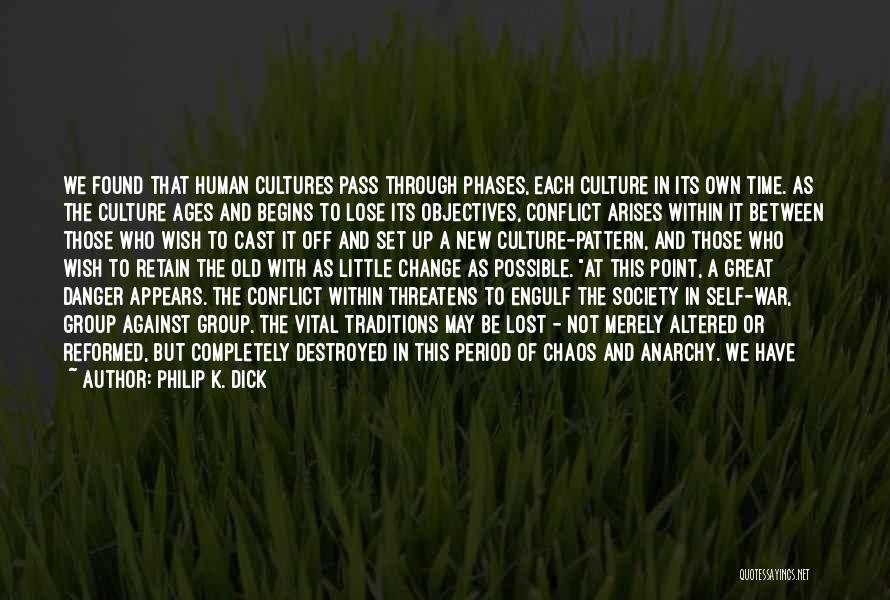 Philip K. Dick Quotes: We Found That Human Cultures Pass Through Phases, Each Culture In Its Own Time. As The Culture Ages And Begins