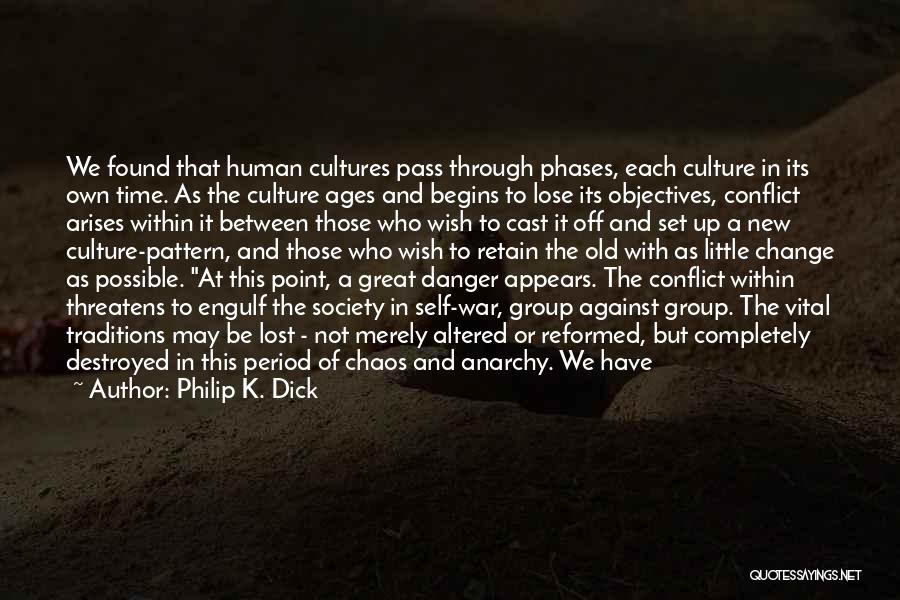 Philip K. Dick Quotes: We Found That Human Cultures Pass Through Phases, Each Culture In Its Own Time. As The Culture Ages And Begins