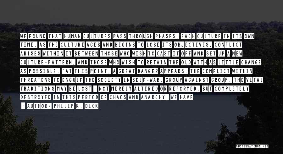 Philip K. Dick Quotes: We Found That Human Cultures Pass Through Phases, Each Culture In Its Own Time. As The Culture Ages And Begins