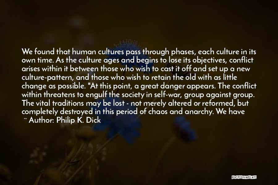 Philip K. Dick Quotes: We Found That Human Cultures Pass Through Phases, Each Culture In Its Own Time. As The Culture Ages And Begins