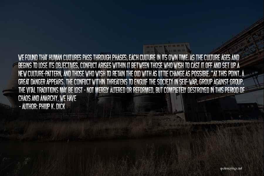 Philip K. Dick Quotes: We Found That Human Cultures Pass Through Phases, Each Culture In Its Own Time. As The Culture Ages And Begins