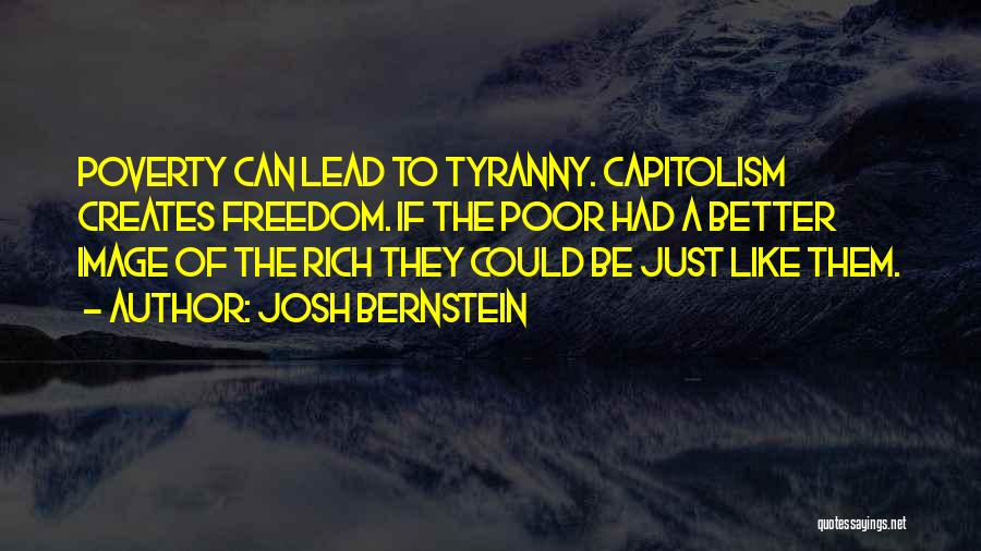 Josh Bernstein Quotes: Poverty Can Lead To Tyranny. Capitolism Creates Freedom. If The Poor Had A Better Image Of The Rich They Could