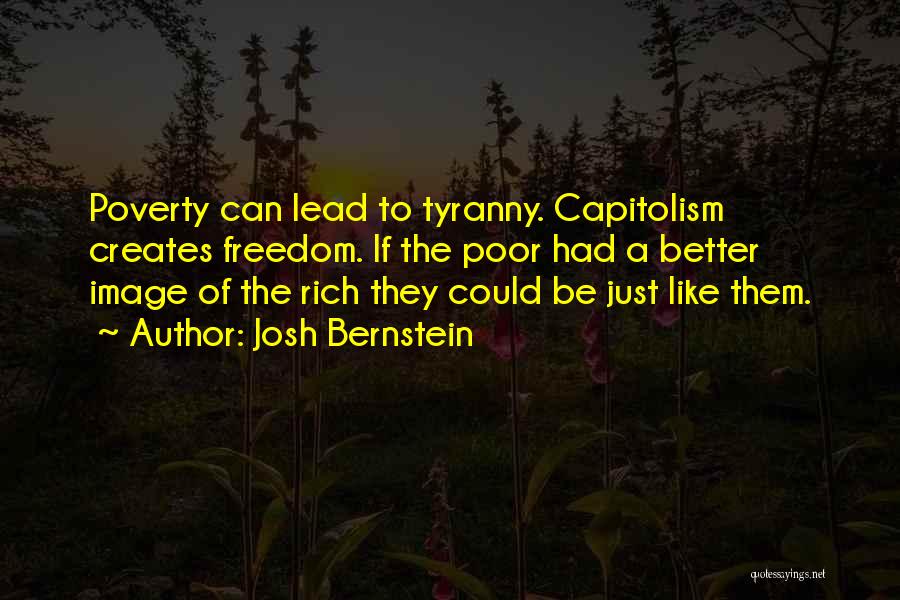 Josh Bernstein Quotes: Poverty Can Lead To Tyranny. Capitolism Creates Freedom. If The Poor Had A Better Image Of The Rich They Could