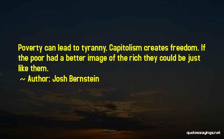 Josh Bernstein Quotes: Poverty Can Lead To Tyranny. Capitolism Creates Freedom. If The Poor Had A Better Image Of The Rich They Could