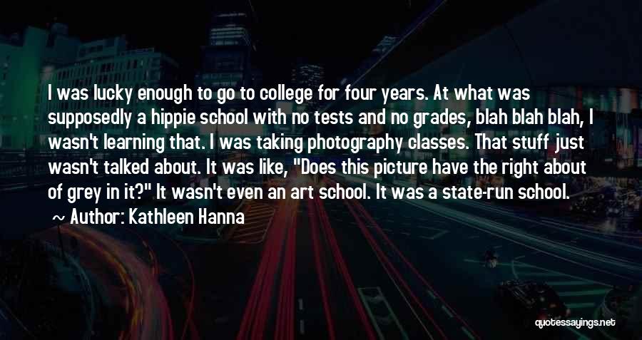 Kathleen Hanna Quotes: I Was Lucky Enough To Go To College For Four Years. At What Was Supposedly A Hippie School With No