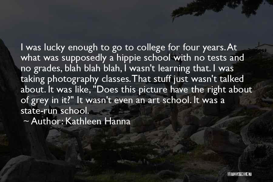 Kathleen Hanna Quotes: I Was Lucky Enough To Go To College For Four Years. At What Was Supposedly A Hippie School With No
