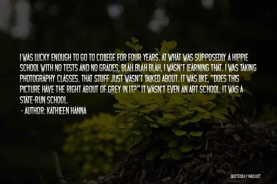 Kathleen Hanna Quotes: I Was Lucky Enough To Go To College For Four Years. At What Was Supposedly A Hippie School With No