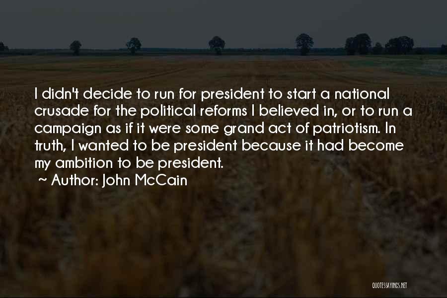John McCain Quotes: I Didn't Decide To Run For President To Start A National Crusade For The Political Reforms I Believed In, Or
