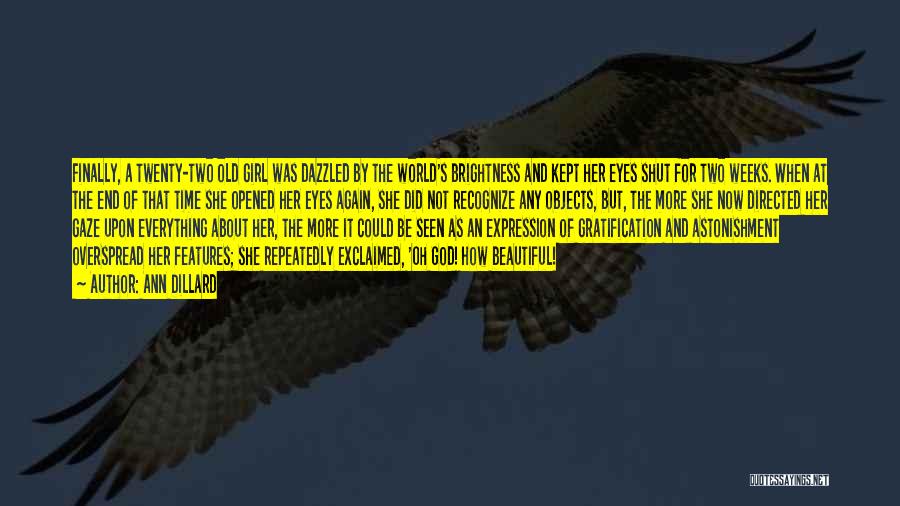 Ann Dillard Quotes: Finally, A Twenty-two Old Girl Was Dazzled By The World's Brightness And Kept Her Eyes Shut For Two Weeks. When