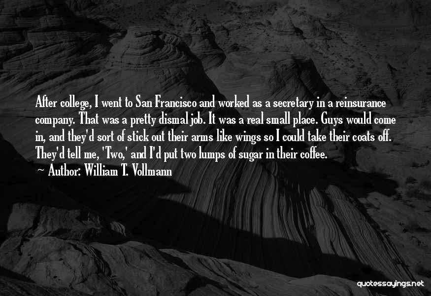 William T. Vollmann Quotes: After College, I Went To San Francisco And Worked As A Secretary In A Reinsurance Company. That Was A Pretty