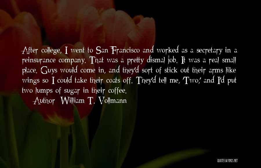 William T. Vollmann Quotes: After College, I Went To San Francisco And Worked As A Secretary In A Reinsurance Company. That Was A Pretty