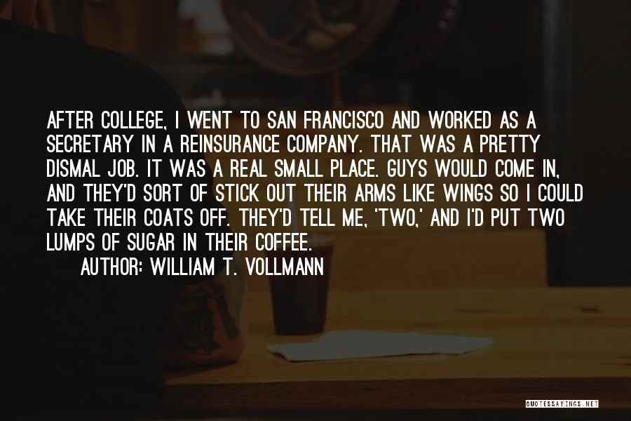 William T. Vollmann Quotes: After College, I Went To San Francisco And Worked As A Secretary In A Reinsurance Company. That Was A Pretty