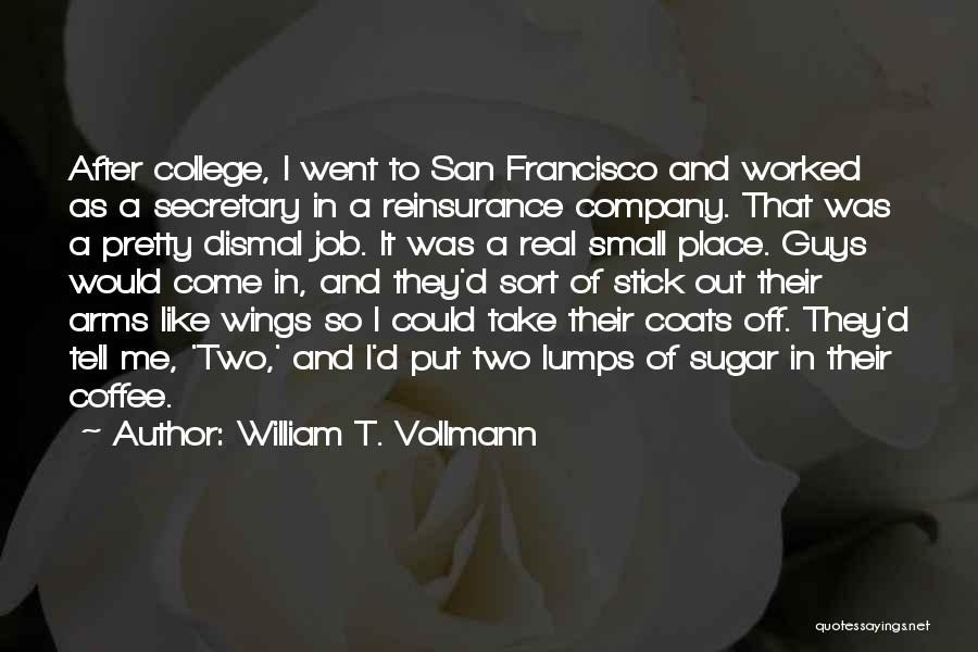 William T. Vollmann Quotes: After College, I Went To San Francisco And Worked As A Secretary In A Reinsurance Company. That Was A Pretty