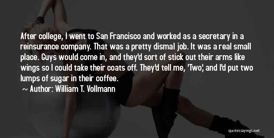 William T. Vollmann Quotes: After College, I Went To San Francisco And Worked As A Secretary In A Reinsurance Company. That Was A Pretty