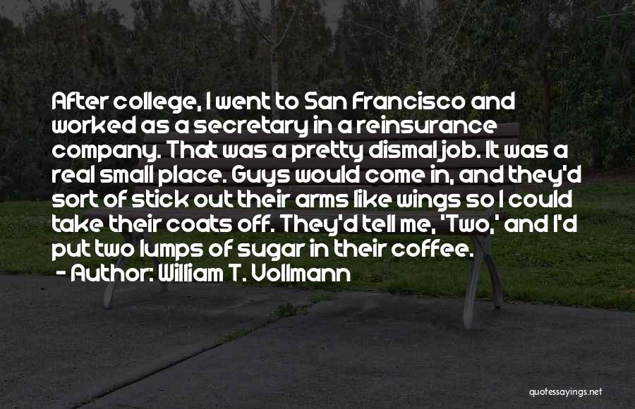 William T. Vollmann Quotes: After College, I Went To San Francisco And Worked As A Secretary In A Reinsurance Company. That Was A Pretty